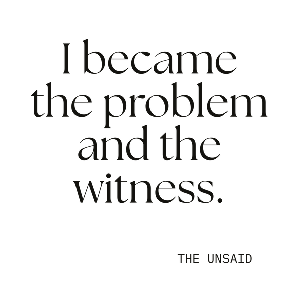 I became the problem and the witness.