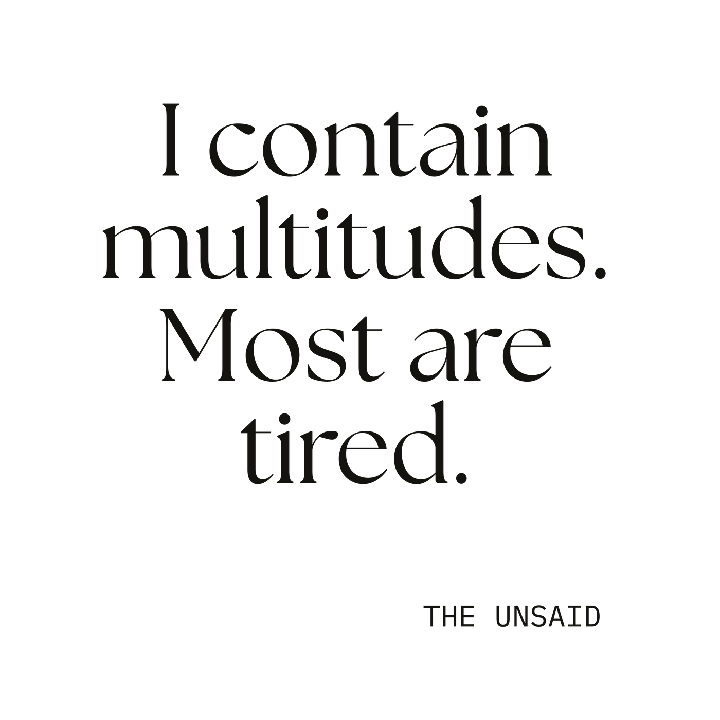 I contain multitudes. Most are tired.