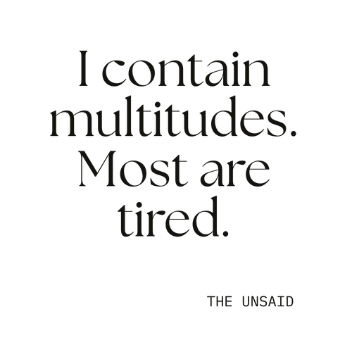 I contain multitudes. Most are tired.