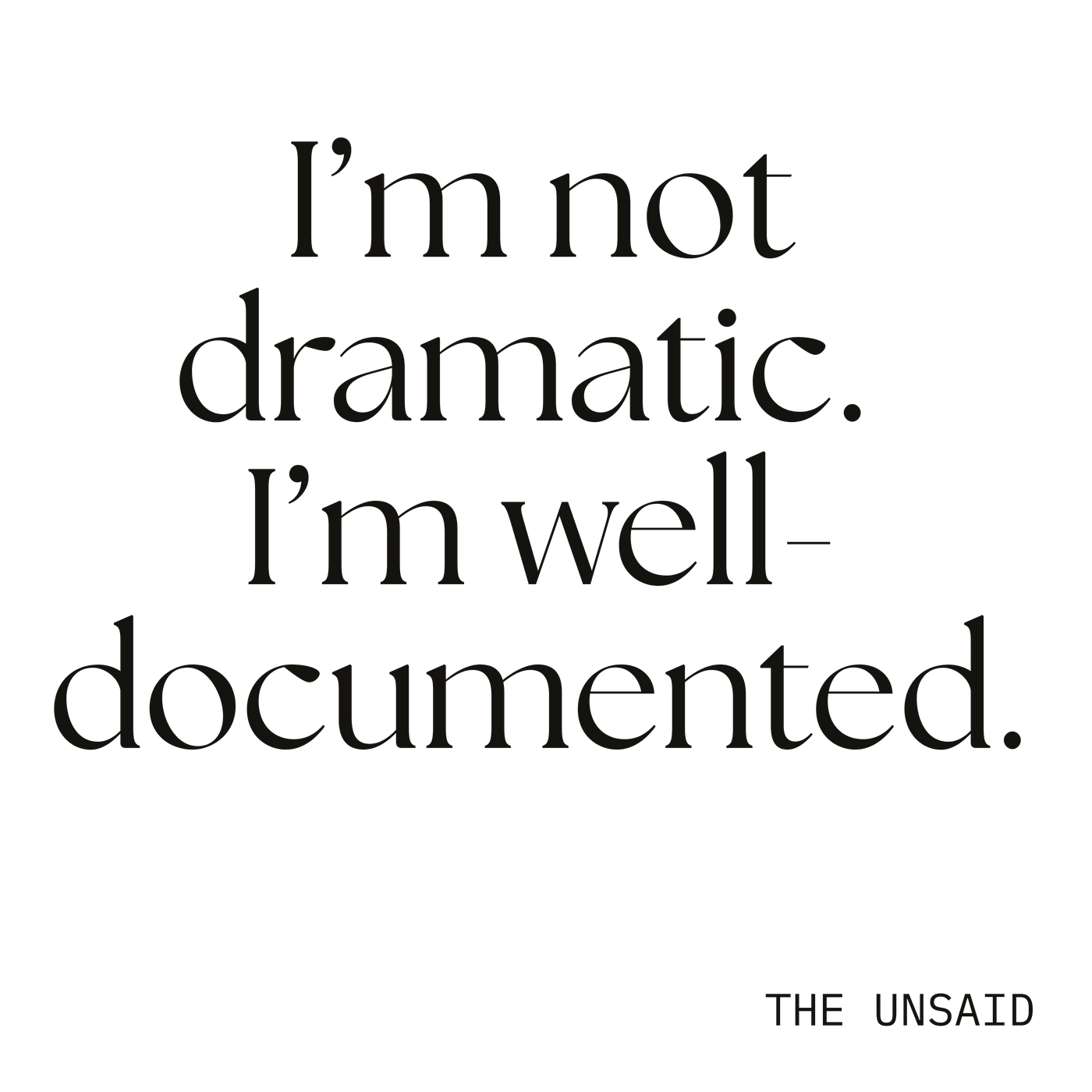 I’m not dramatic. I’m well-documented.