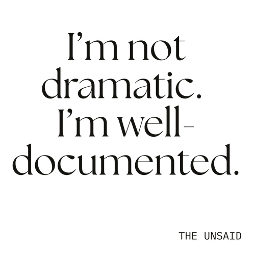 I’m not dramatic. I’m well-documented.