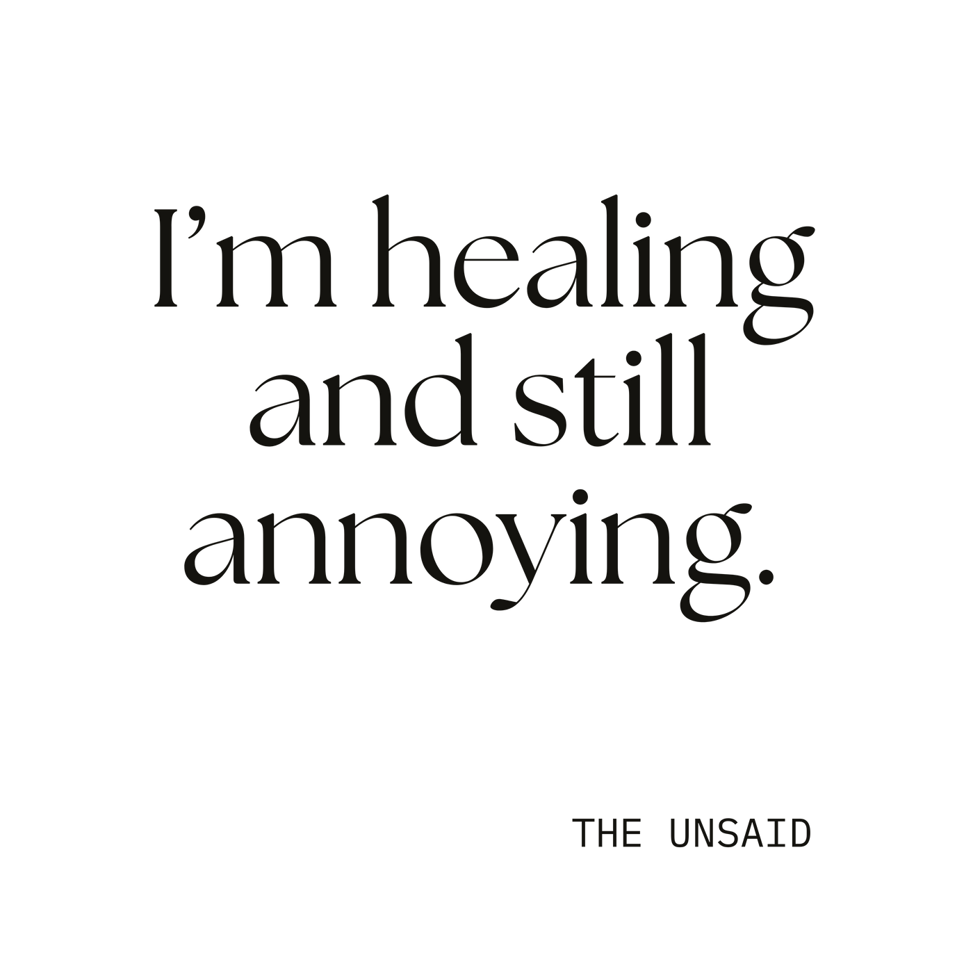 I’m healing and still annoying.