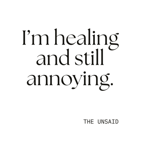 I’m healing and still annoying.