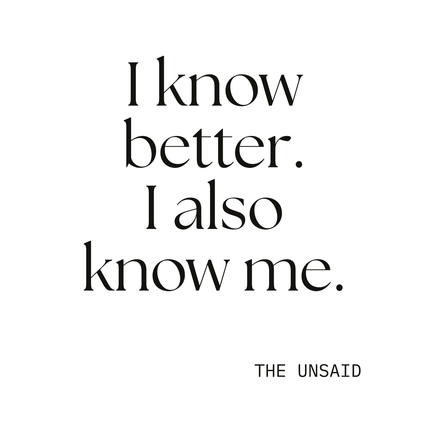 I know better. I also know me.
