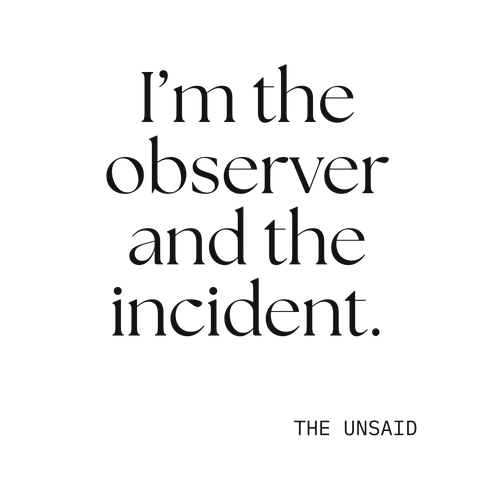 I’m the observer and the incident.