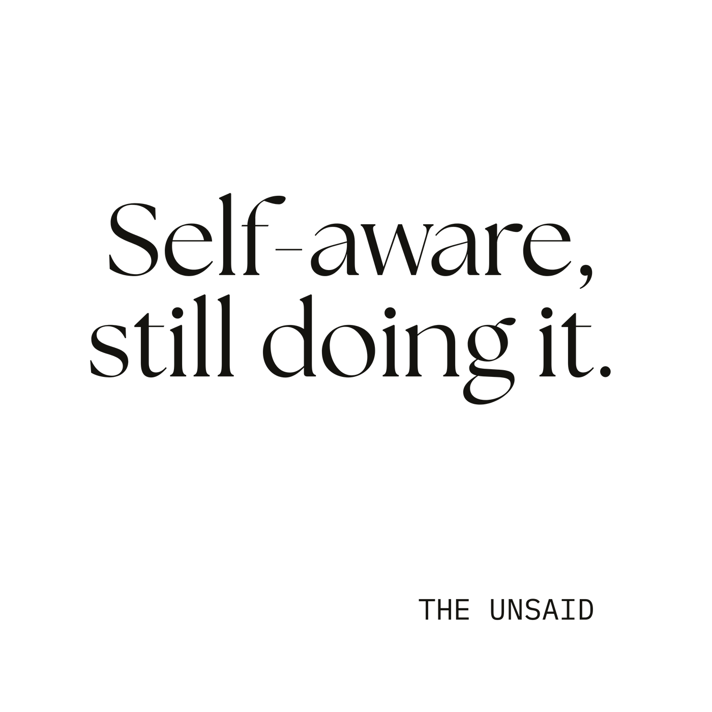 Self-aware, still doing it.