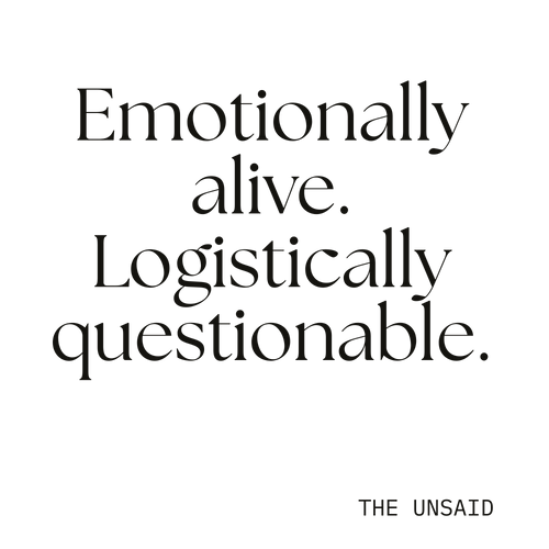 Emotionally alive. Logistically questionable.