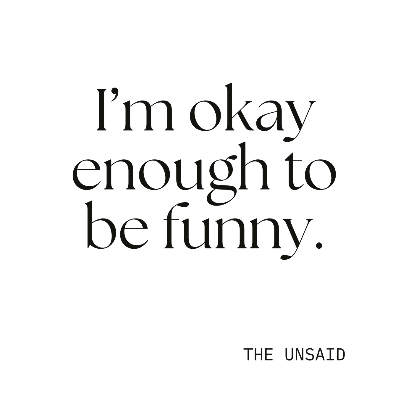 I’m okay enough to be funny.