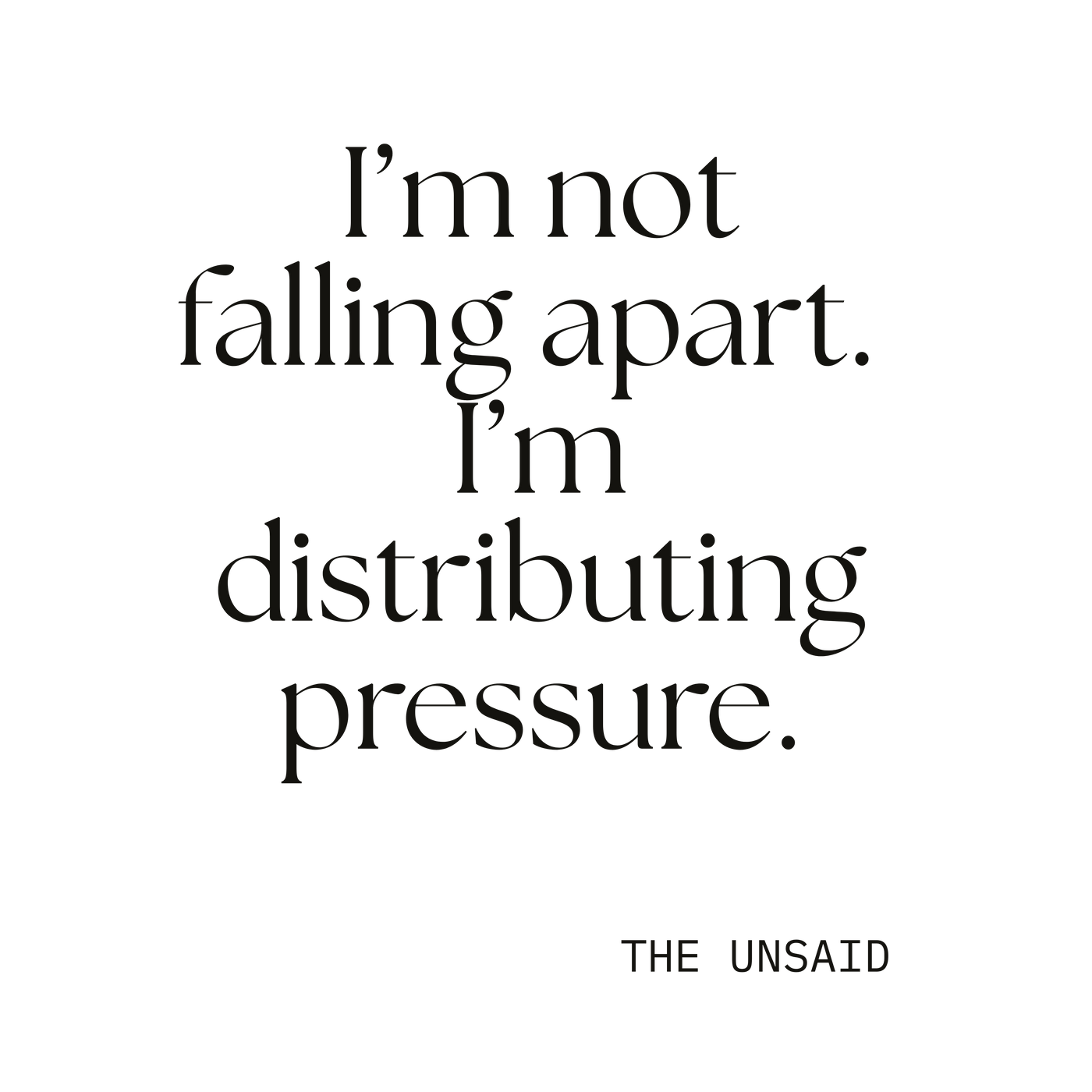 I’m not falling apart. I’m distributing pressure.