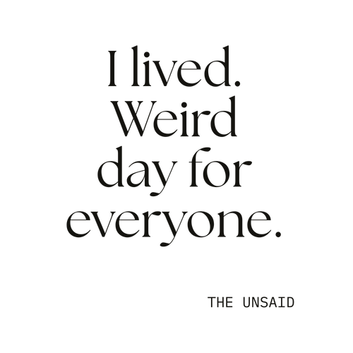 I lived. Weird day for everyone.