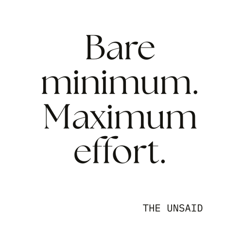 Bare minimum. Maximum effort.