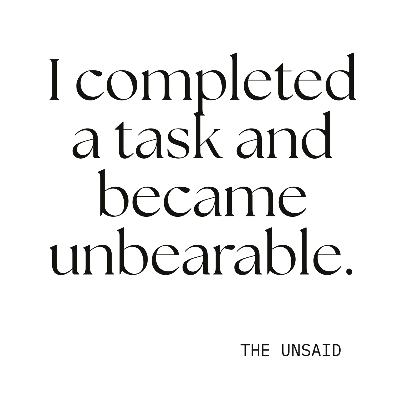 I completed a task and became unbearable.