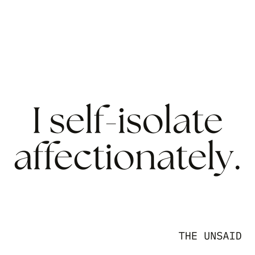 I self-isolate affectionately.