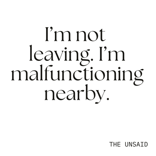 I’m not leaving. I’m malfunctioning nearby.