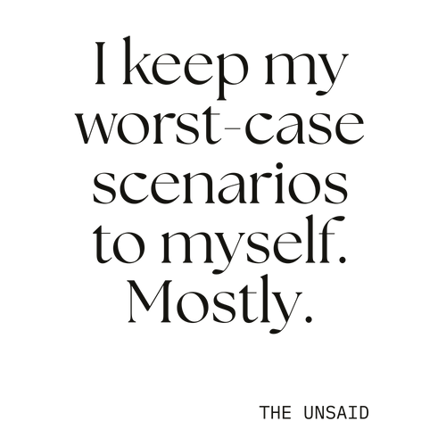 I keep my worst-case scenarios to myself. Mostly.