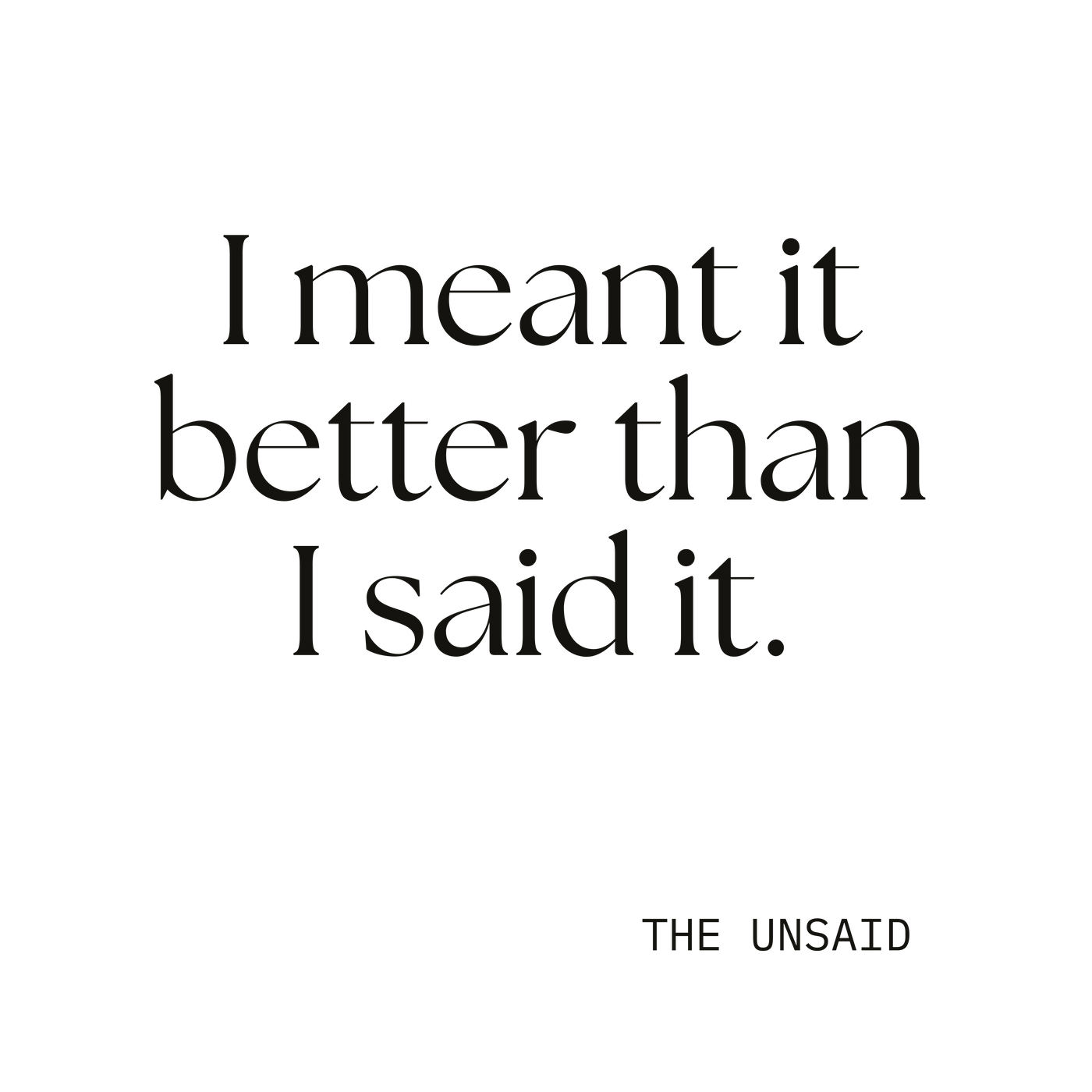 I meant it better than I said it.