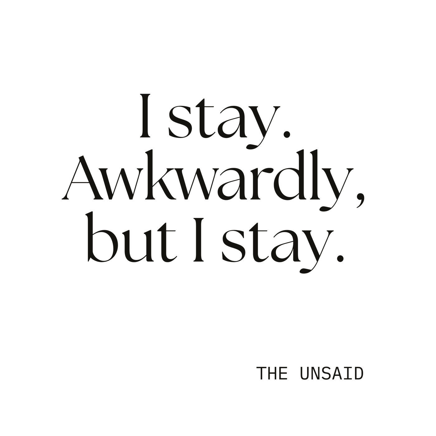 I stay. Awkwardly, but I stay.