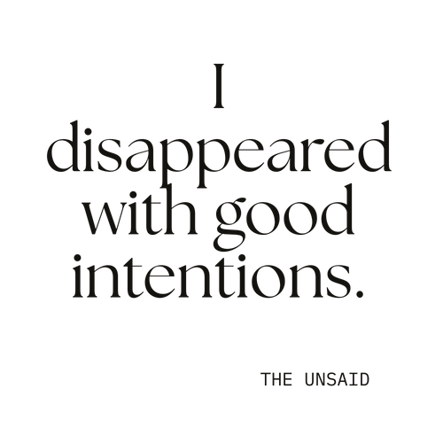 I disappeared with good intentions.