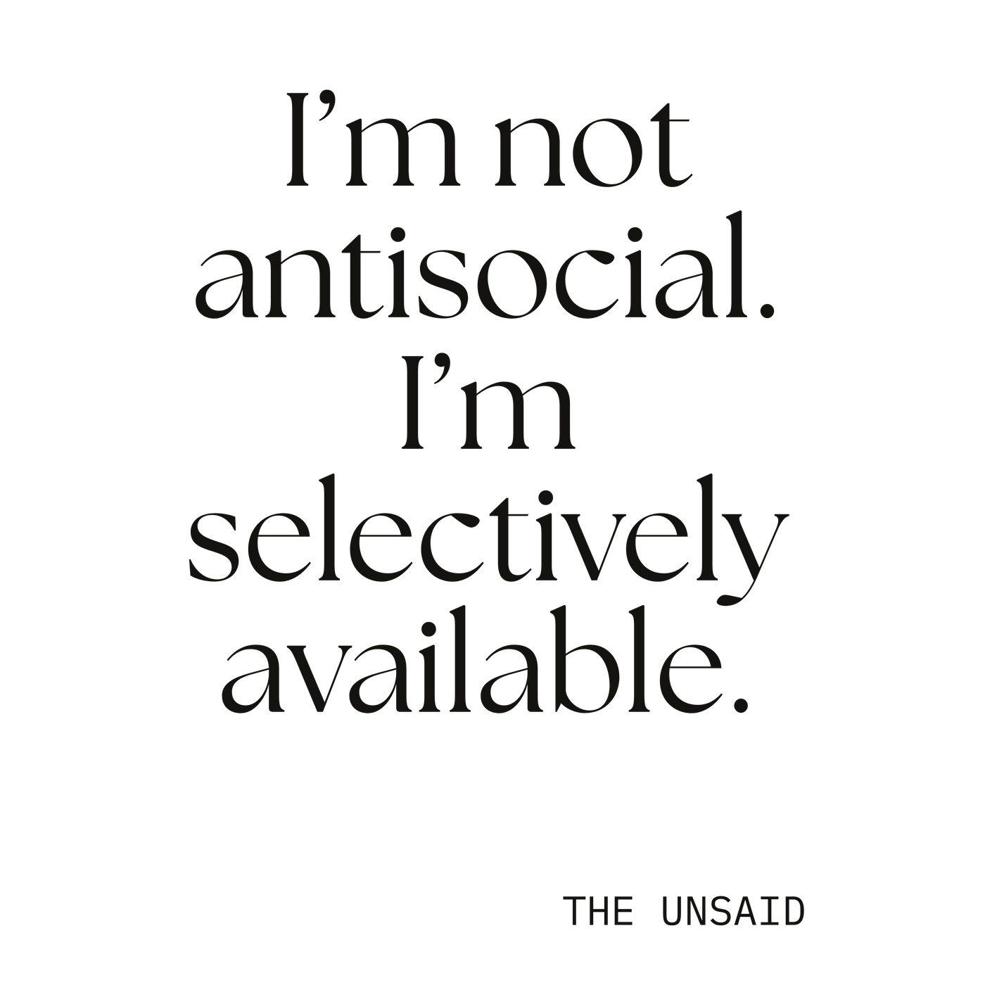 I’m not antisocial. I’m selectively available.
