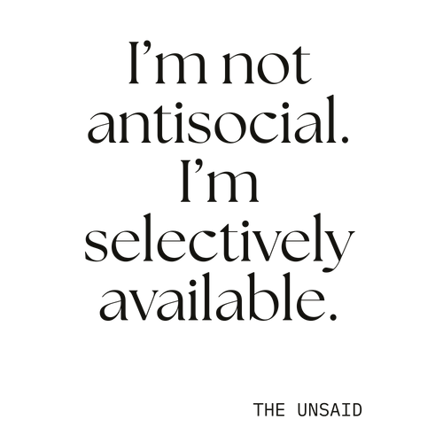 I’m not antisocial. I’m selectively available.
