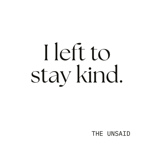 I left to stay kind.
