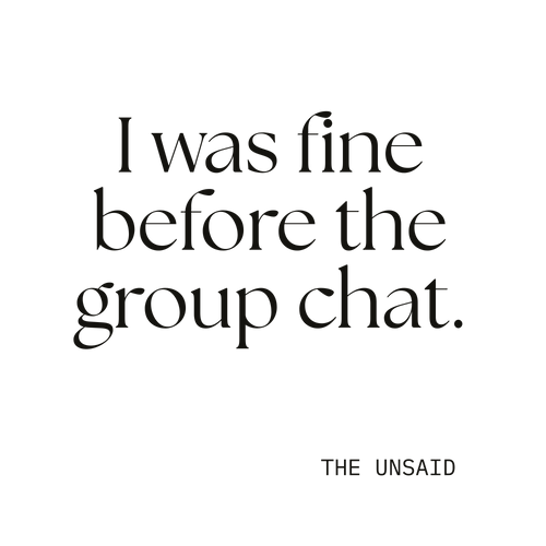 I was fine before the group chat.