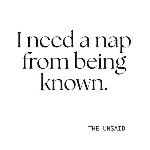 I need a nap from being known.