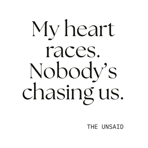 My heart races. Nobody’s chasing us.
