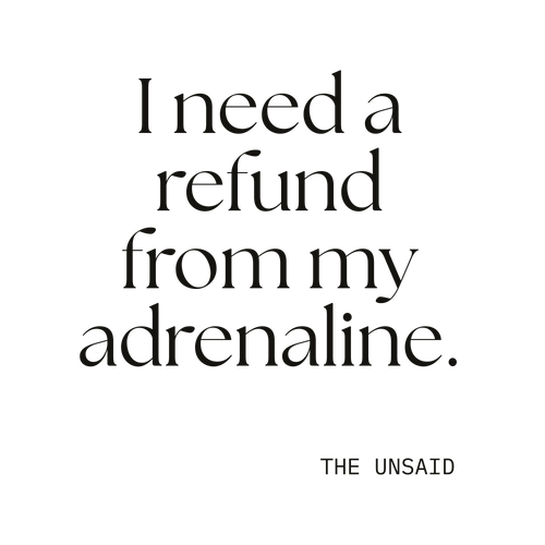 I need a refund from my adrenaline.
