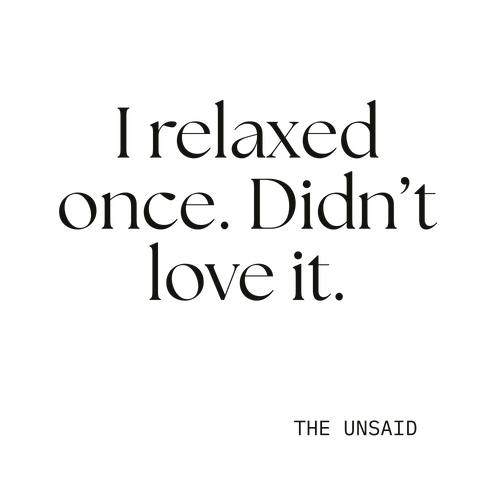 I relaxed once. Didn’t love it.