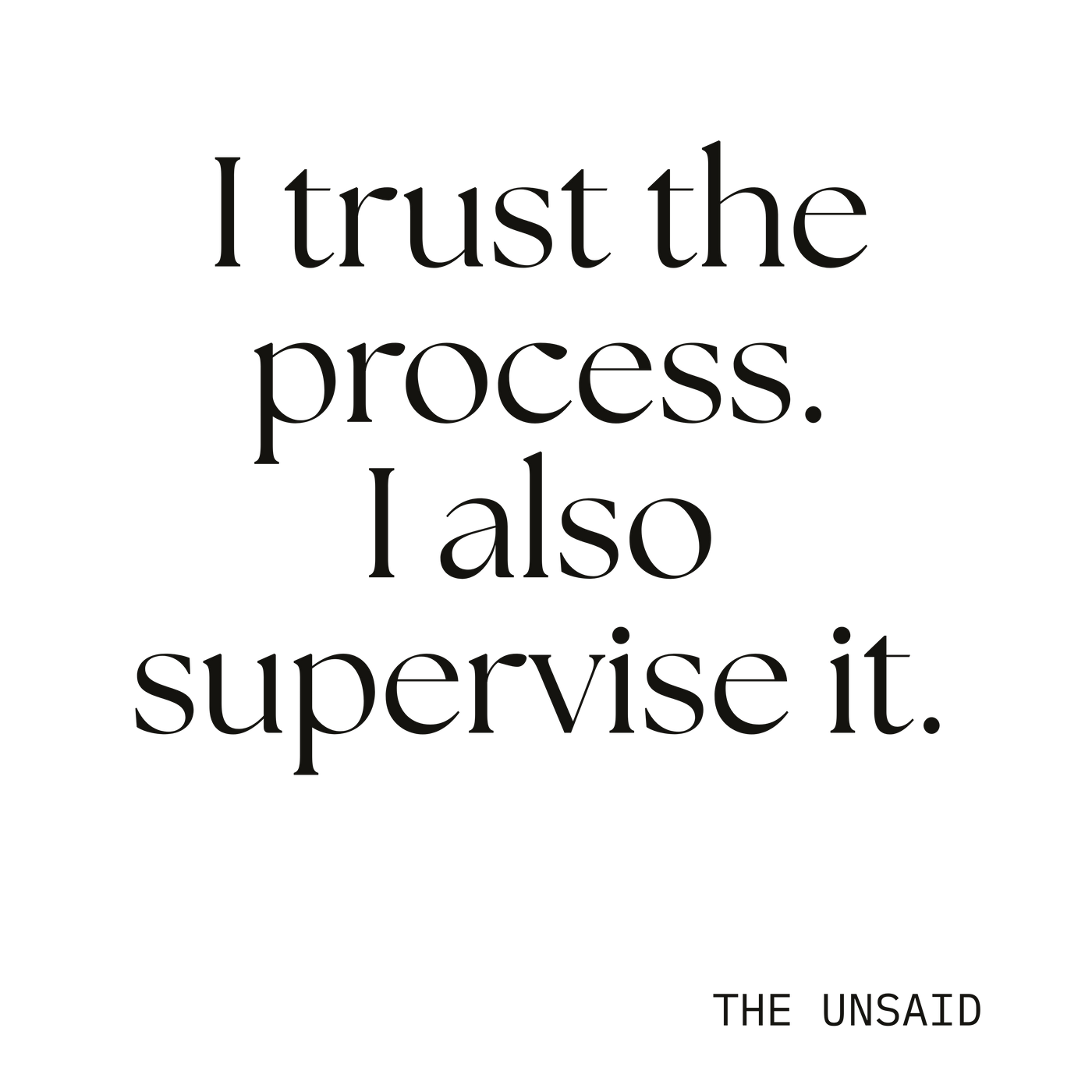 I trust the process. I also supervise it.