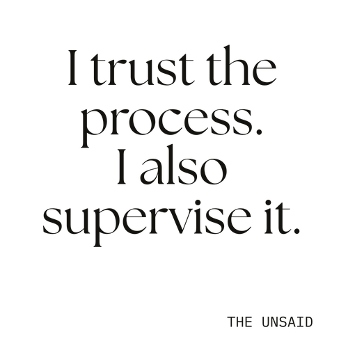 I trust the process. I also supervise it.