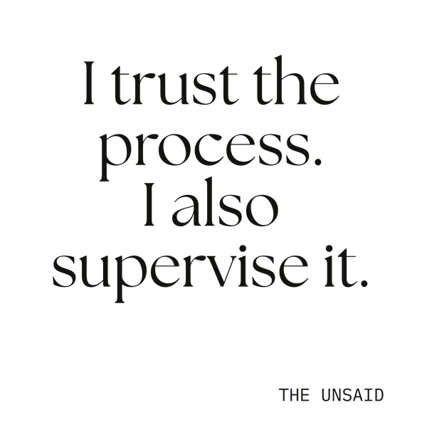 I trust the process. I also supervise it.