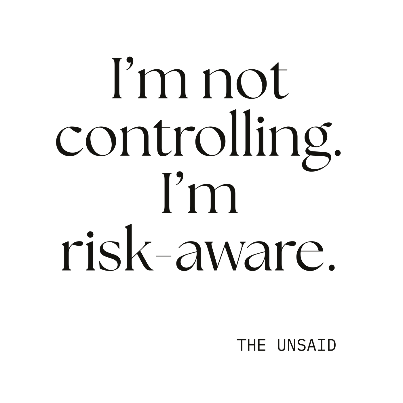 I’m not controlling. I’m risk-aware.