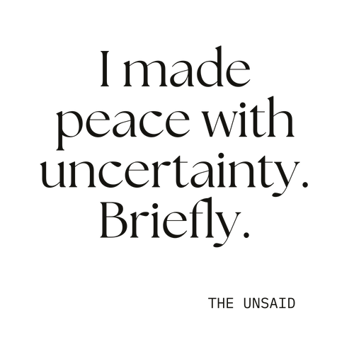 I made peace with uncertainty. Briefly.