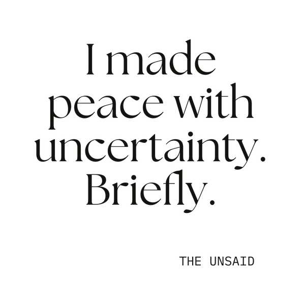 I made peace with uncertainty. Briefly.