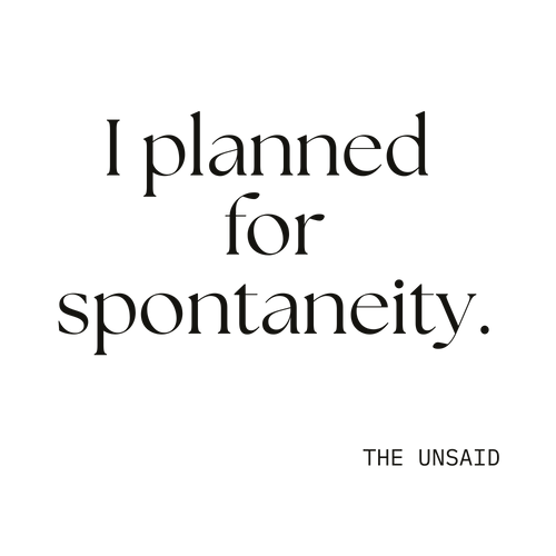 I planned for spontaneity.