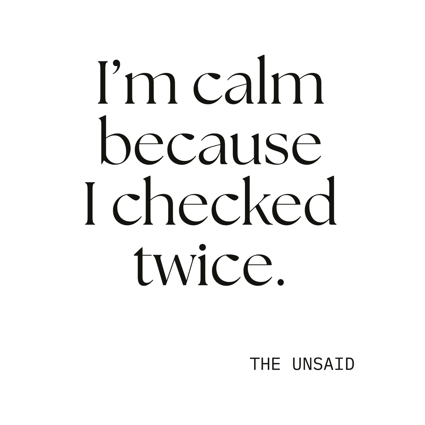 I’m calm because I checked twice.