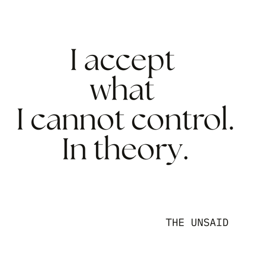 I accept what I cannot control. In theory.