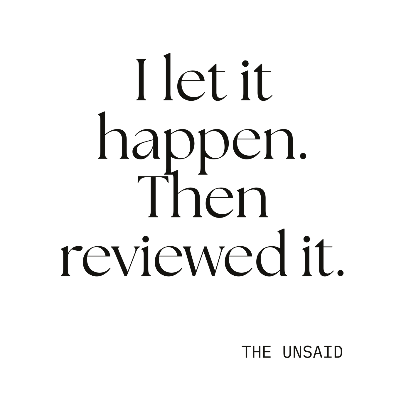 I let it happen. Then reviewed it.