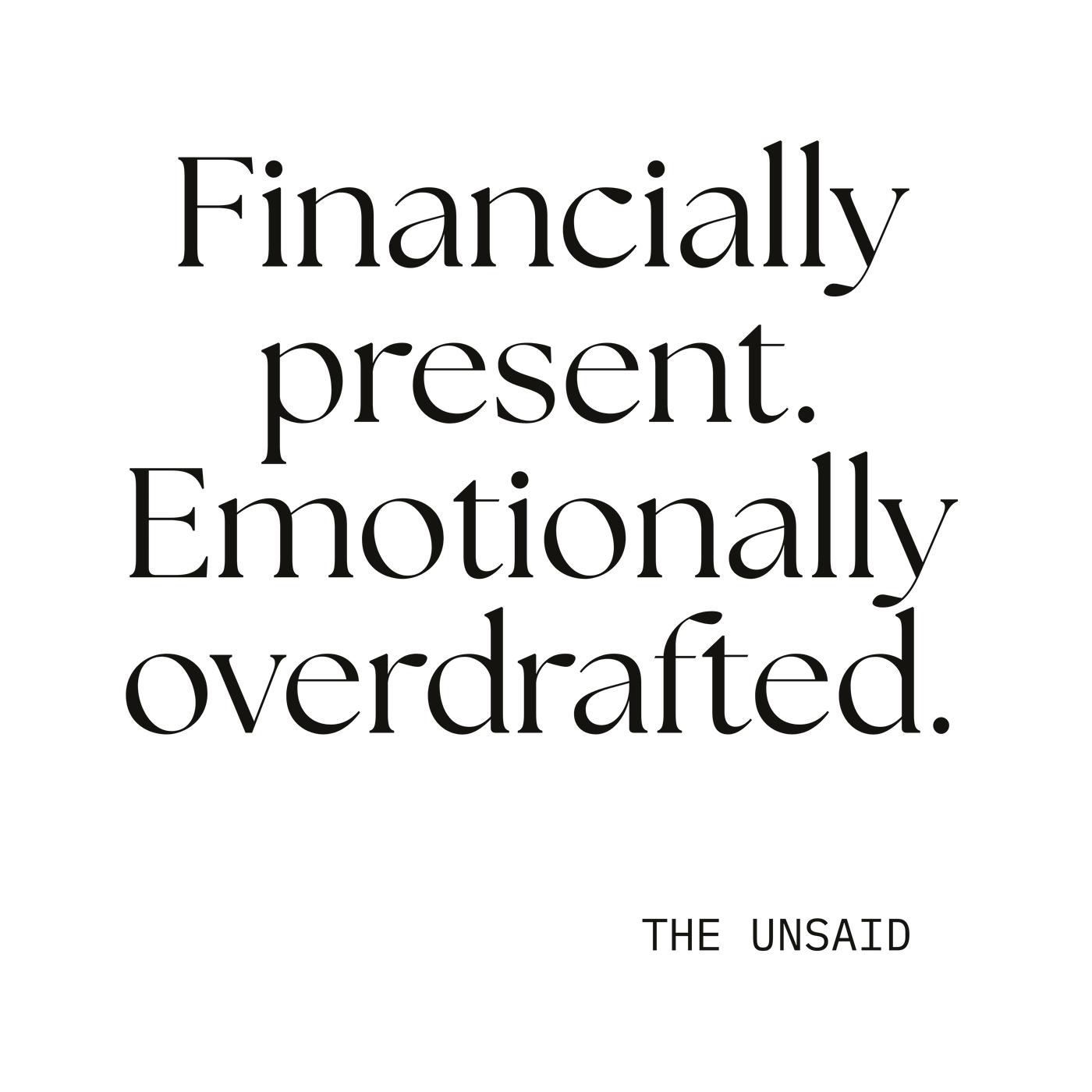 Financially present. Emotionally overdrafted.