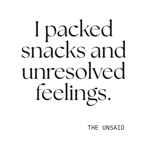 I packed snacks and unresolved feelings.