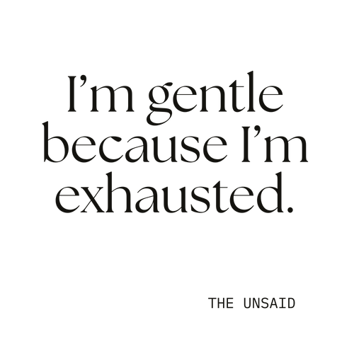 I’m gentle because I’m exhausted.