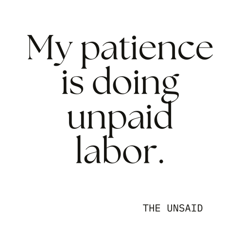 My patience is doing unpaid labor.
