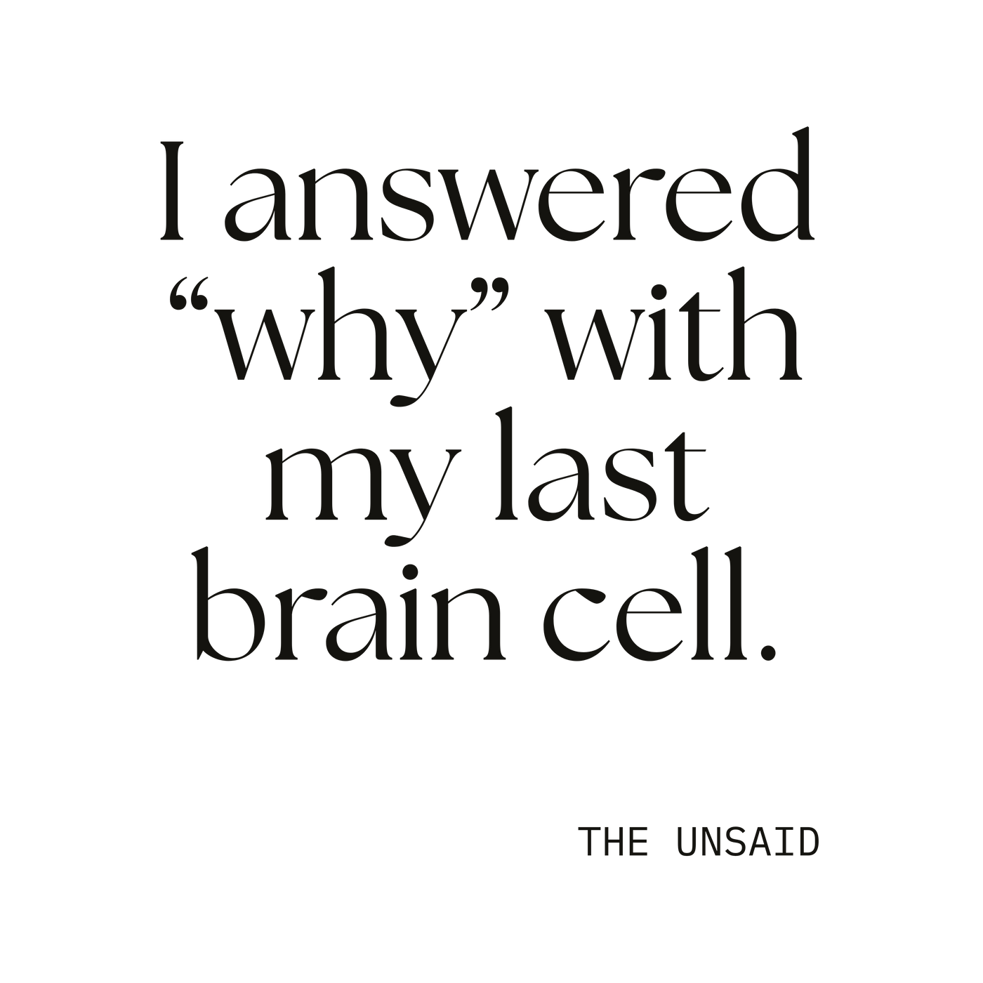 I answered “why” with my last brain cell.