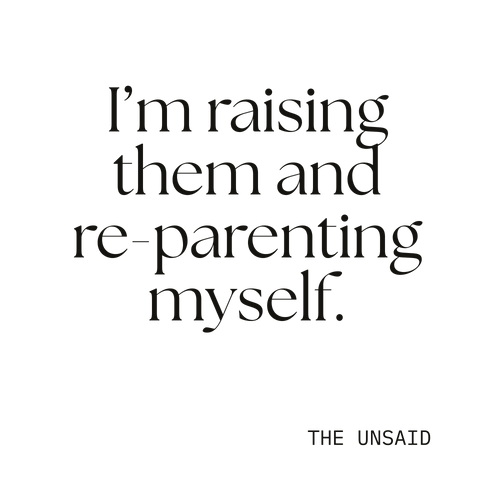 I’m raising them and re-parenting myself.