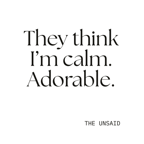 They think I’m calm. Adorable.