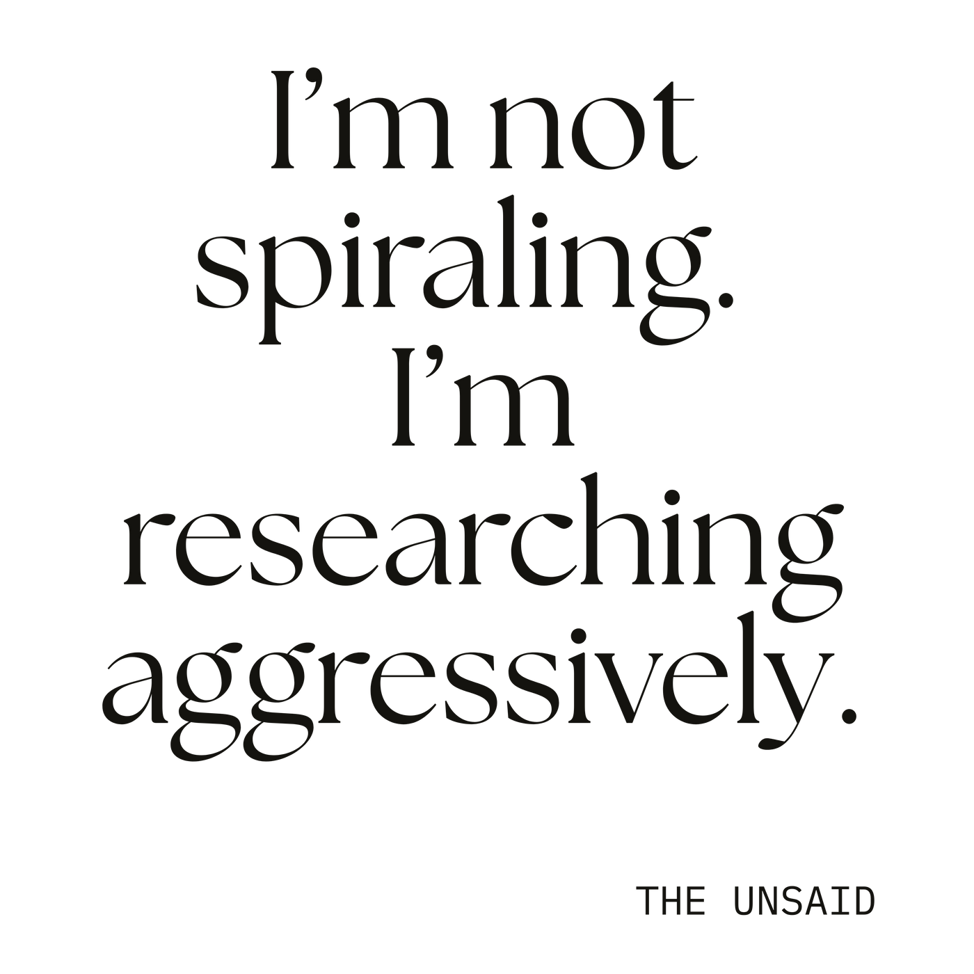 I’m not spiraling. I’m researching aggressively.