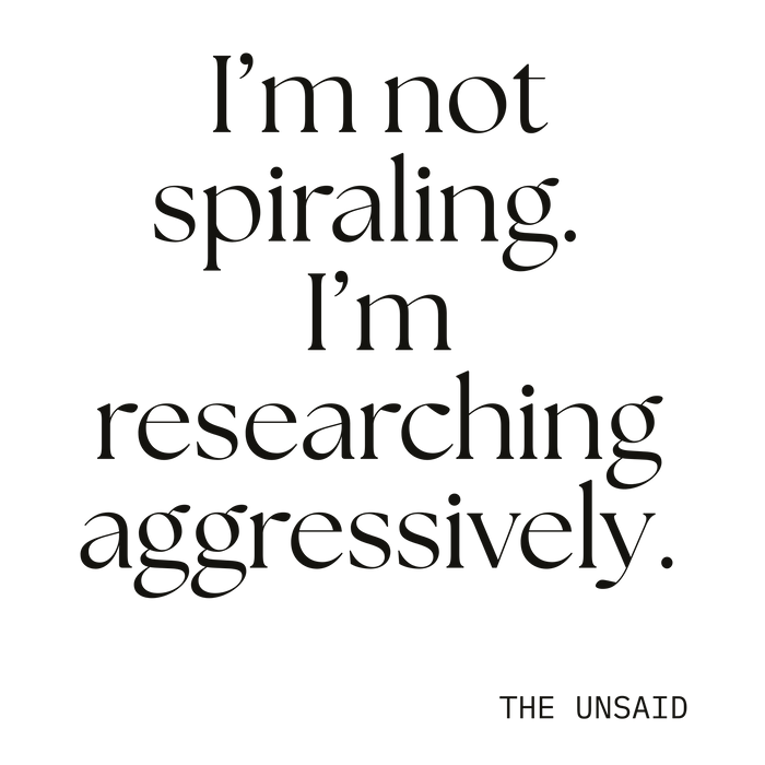 I’m not spiraling. I’m researching aggressively.