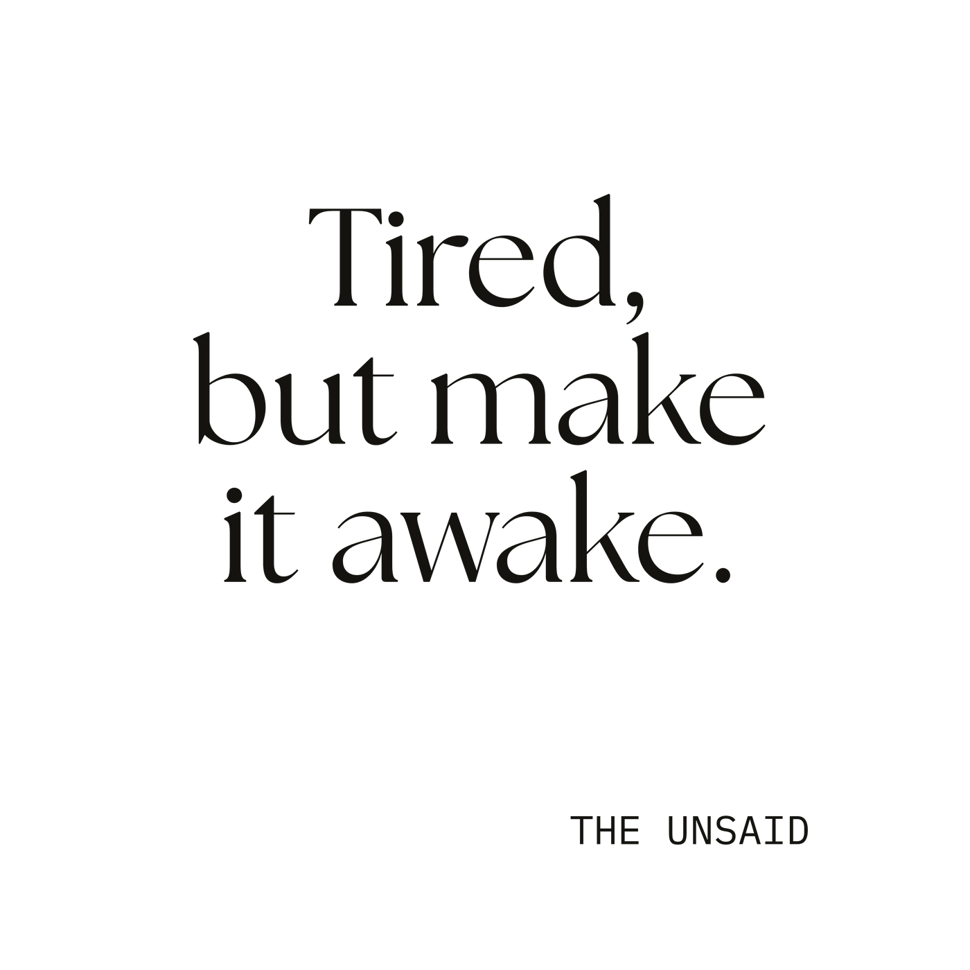 Tired, but make it awake.